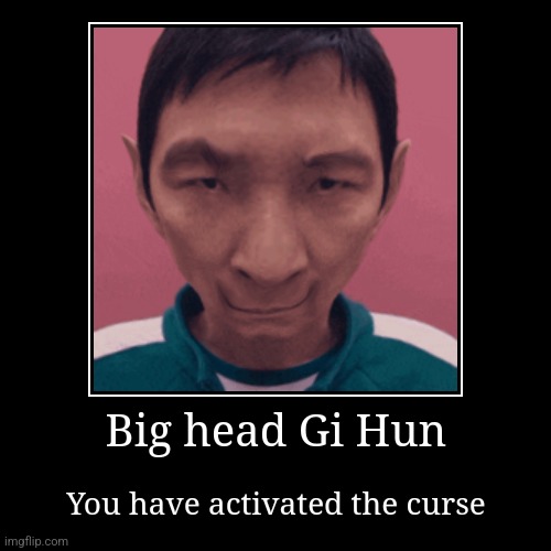 Big Head Gi Hun | Big head Gi Hun | You have activated the curse | image tagged in funny,demotivationals,memes | made w/ Imgflip demotivational maker