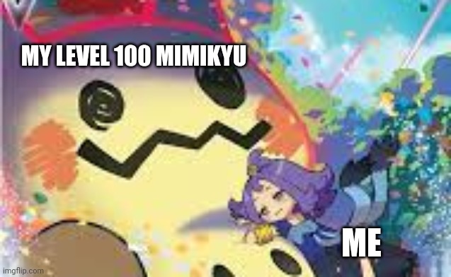 Acerola with Dynamax Mimikyu | MY LEVEL 100 MIMIKYU; ME | image tagged in acerola with dynamax mimikyu,pokemon | made w/ Imgflip meme maker