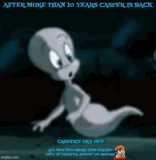 this can finally be casper's big comeback come on universal make it happen | AFTER MORE THAN 10 YEARS CASPER IS BACK; CASPER'S DAY OUT; ALL NEW NEW SHORT FILM PLAYING ONLY IN THEATER AUGUST 1ST BEFORE | image tagged in casper,short films,universal studios,dreamworks | made w/ Imgflip meme maker