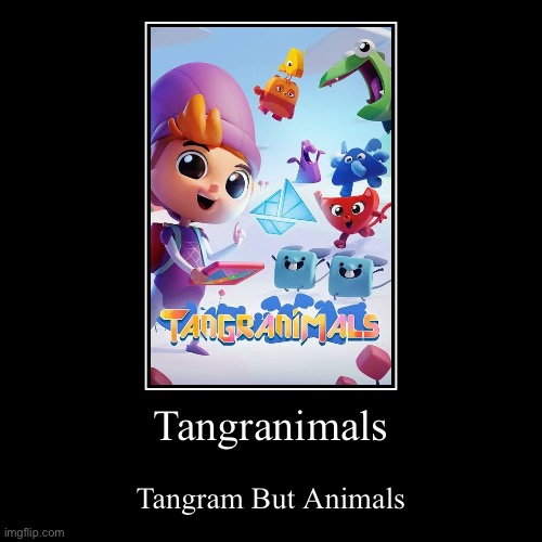 Tangranimals Meme | Tangranimals | Tangram But Animals | image tagged in funny,demotivationals,memes | made w/ Imgflip demotivational maker