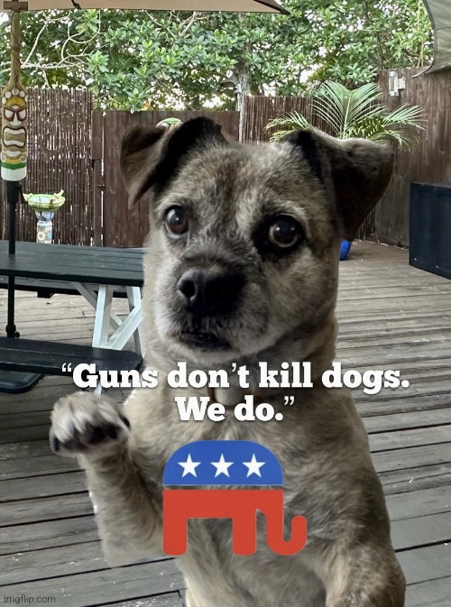 Dog killers | image tagged in gop | made w/ Imgflip meme maker