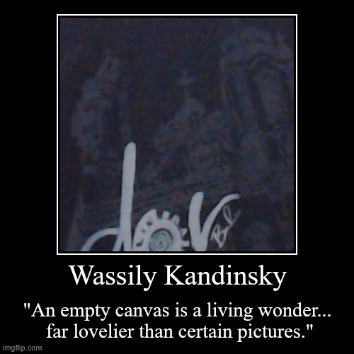 https://www.brainyquote.com/authors/wassily-kandinsky-quotes | Wassily Kandinsky | "An empty canvas is a living wonder...
 far lovelier than certain pictures." | image tagged in funny,demotivationals,emptiness,greatness,______,sunday | made w/ Imgflip demotivational maker