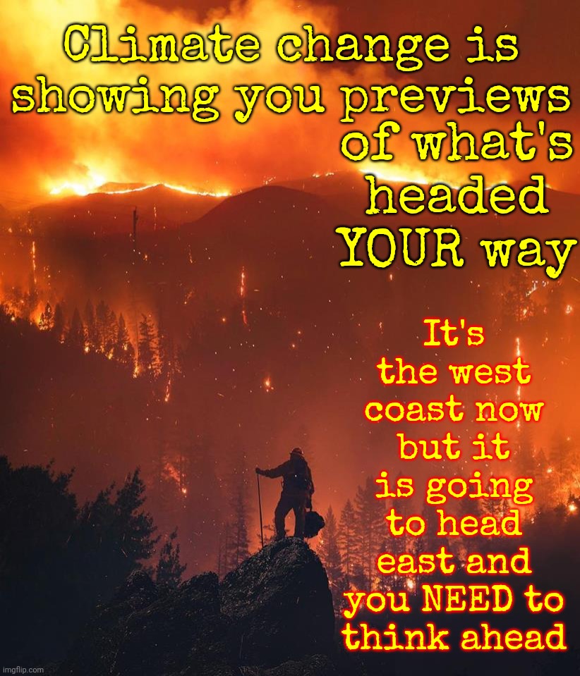 I've Walked In Forests That No Longer Exist And I Know It's Going To Be Hard To Watch The Appalachians Burn | It's the west coast now but it is going to head east and you NEED to think ahead; Climate change is showing you previews; of what's headed YOUR way | image tagged in california wildfire,be prepared,now you know and knowing is half the battle,courage willow,you're stronger than you know,memes | made w/ Imgflip meme maker