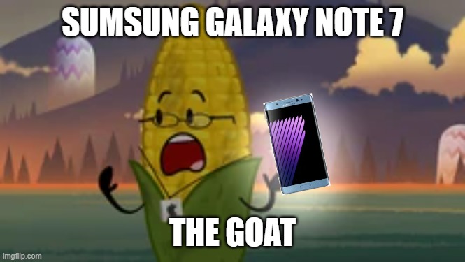 SUMSUNG GALAXY NOTE 7 THE GOAT | made w/ Imgflip meme maker