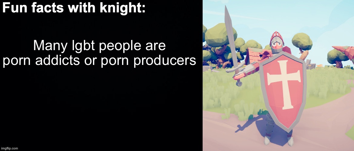 Fun facts with knight | Many lgbt people are porn addicts or porn producers | image tagged in fun facts with knight | made w/ Imgflip meme maker