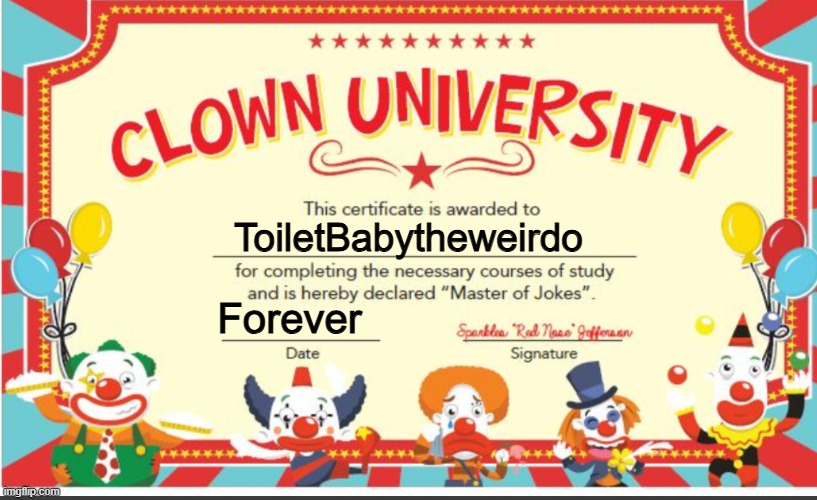 Clown University | ToiletBabytheweirdo Forever | image tagged in clown university | made w/ Imgflip meme maker