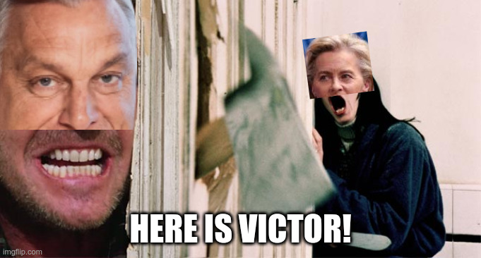 Brrussels now | HERE IS VICTOR! | image tagged in the shining axe | made w/ Imgflip meme maker