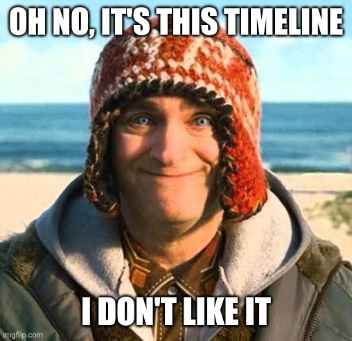 MIB Griffin | OH NO, IT'S THIS TIMELINE; I DON'T LIKE IT | image tagged in mib griffin | made w/ Imgflip meme maker