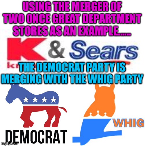 Democrat strategist: “The Republicans are out of touch with the American people” | USING THE MERGER OF TWO ONCE GREAT DEPARTMENT STORES AS AN EXAMPLE...... THE DEMOCRAT PARTY IS MERGING WITH THE WHIG PARTY | image tagged in gifs,democrats,clueless,woke,government corruption | made w/ Imgflip meme maker