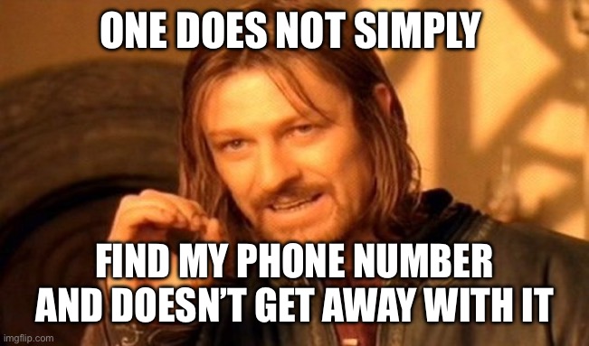 … | ONE DOES NOT SIMPLY; FIND MY PHONE NUMBER AND DOESN’T GET AWAY WITH IT | image tagged in memes,one does not simply | made w/ Imgflip meme maker