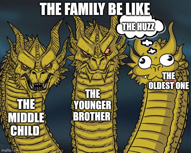 Three-headed Dragon | THE FAMILY BE LIKE; THE HUZZ; THE OLDEST ONE; THE YOUNGER BROTHER; THE MIDDLE CHILD | image tagged in three-headed dragon | made w/ Imgflip meme maker