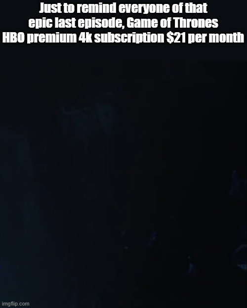 gAmE oF tHrOnEs | Just to remind everyone of that epic last episode, Game of Thrones HBO premium 4k subscription $21 per month | image tagged in hbo max,wtf | made w/ Imgflip meme maker