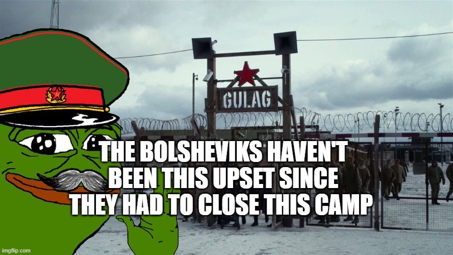 Stalin Gulag Pepe | THE BOLSHEVIKS HAVEN'T BEEN THIS UPSET SINCE THEY HAD TO CLOSE THIS CAMP | image tagged in stalin gulag pepe | made w/ Imgflip meme maker