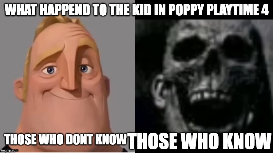 mr incredible becoming uncanny small size version | WHAT HAPPEND TO THE KID IN POPPY PLAYTIME 4; THOSE WHO DONT KNOW; THOSE WHO KNOW | image tagged in mr incredible becoming uncanny small size version | made w/ Imgflip meme maker