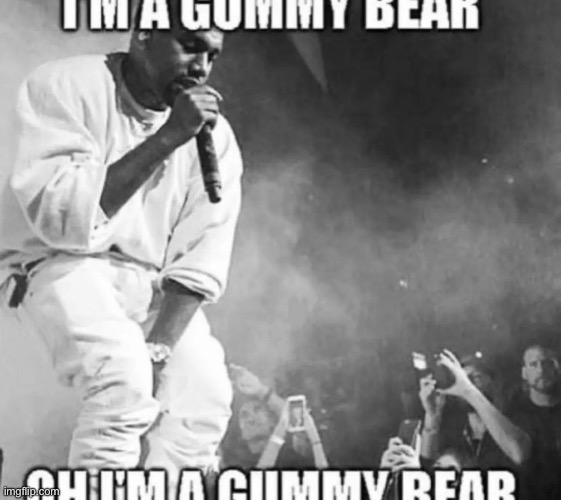 He not gummy bear., delusional | image tagged in gifs,memes,funny,shitpost,gummy bears,msmg | made w/ Imgflip meme maker