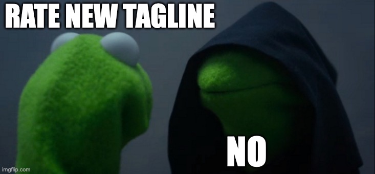 Evil Kermit | RATE NEW TAGLINE; NO | image tagged in memes,evil kermit | made w/ Imgflip meme maker