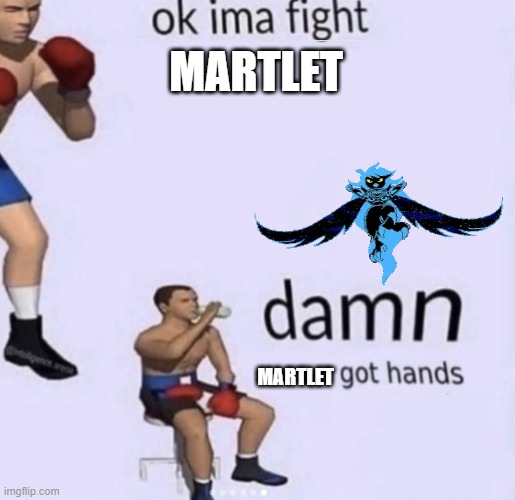 damn got hands | MARTLET; MARTLET | image tagged in damn got hands | made w/ Imgflip meme maker