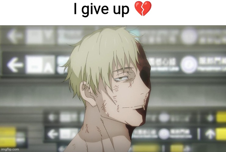 Gonna be back in like 2 hours | I give up 💔 | made w/ Imgflip meme maker