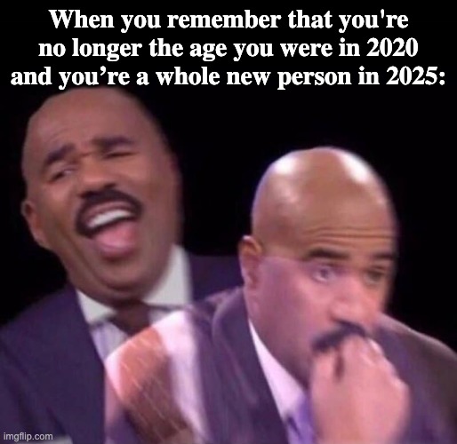 I forget that I'm now 18 and not 13 | When you remember that you're no longer the age you were in 2020 and you’re a whole new person in 2025: | image tagged in when you're having fun but then you remember,remember,time change,nostalgia | made w/ Imgflip meme maker