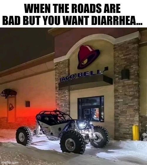 When The Roads Are Bad But You Want Diarrhea... | WHEN THE ROADS ARE BAD BUT YOU WANT DIARRHEA... | image tagged in chris joines | made w/ Imgflip meme maker