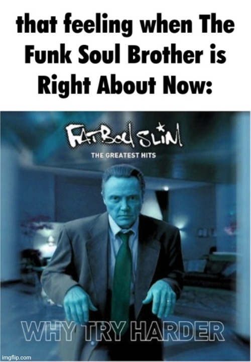 Funk soul brother right about now | image tagged in funk soul brother right about now | made w/ Imgflip meme maker