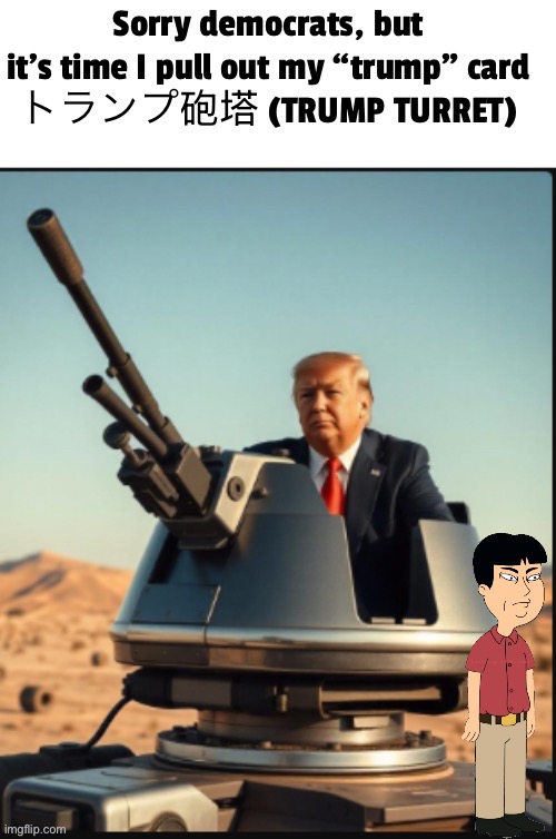 Idk how to remove him | image tagged in trump turret | made w/ Imgflip meme maker