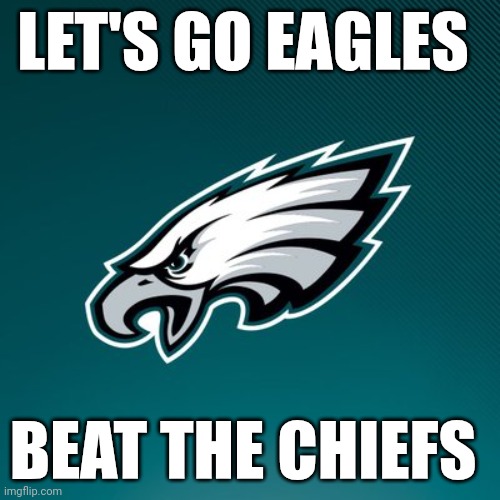 Eagles | LET'S GO EAGLES; BEAT THE CHIEFS | image tagged in philadelphia eagles logo,funny memes | made w/ Imgflip meme maker