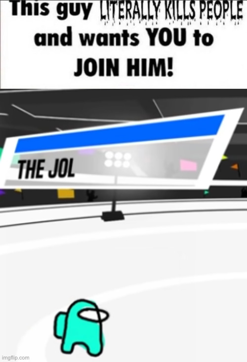 image tagged in this guy literally kills people and wants you to join him,the jol | made w/ Imgflip meme maker