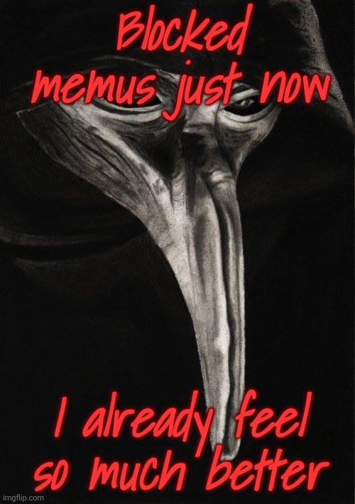 Try it, the headache goes away in seconds | Blocked memus just now; I already feel so much better | image tagged in scp-049 | made w/ Imgflip meme maker