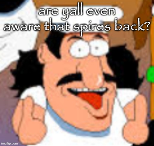 vinesauce in pizza tower real | are yall even aware that spires back? | image tagged in vinesauce in pizza tower real | made w/ Imgflip meme maker
