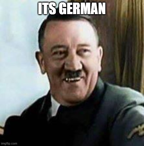 laughing hitler | ITS GERMAN | image tagged in laughing hitler | made w/ Imgflip meme maker