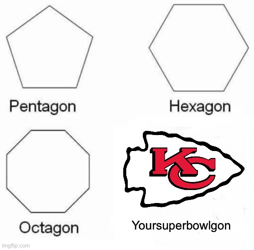 Sorry guys it’s inevitable | Yoursuperbowlgon | image tagged in memes,pentagon hexagon octagon,go eagles anyway,superbowl | made w/ Imgflip meme maker