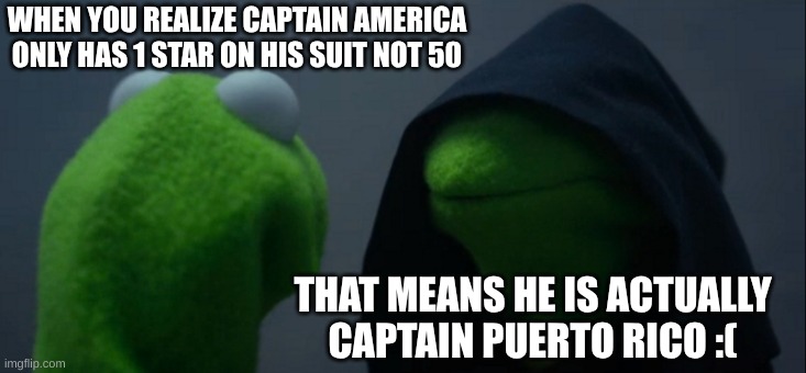 WHAAAT | WHEN YOU REALIZE CAPTAIN AMERICA ONLY HAS 1 STAR ON HIS SUIT NOT 50; THAT MEANS HE IS ACTUALLY CAPTAIN PUERTO RICO :( | image tagged in memes,evil kermit | made w/ Imgflip meme maker