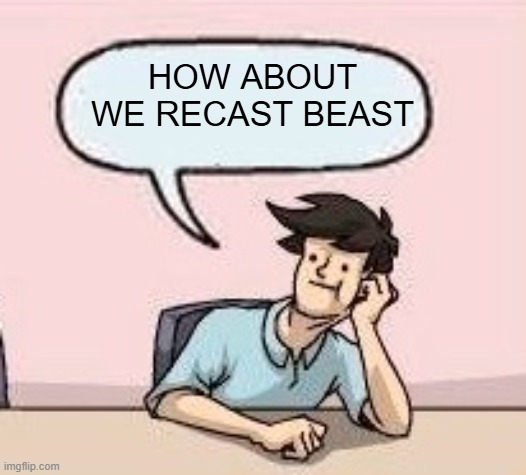 here's what i think the mcu should do for beast | HOW ABOUT WE RECAST BEAST | image tagged in boardroom suggestion guy,prediction,recast | made w/ Imgflip meme maker