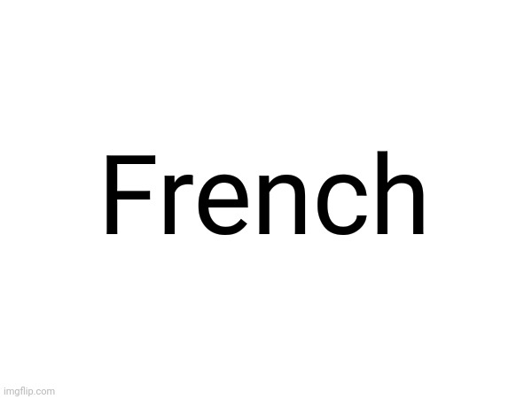 French | made w/ Imgflip meme maker