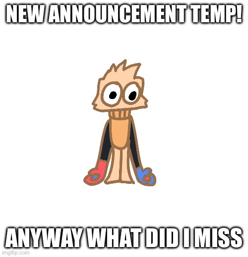 Yay | NEW ANNOUNCEMENT TEMP! ANYWAY WHAT DID I MISS | image tagged in justmakeameme announcement | made w/ Imgflip meme maker