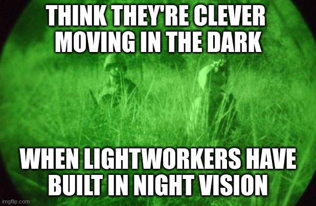 Lightworkers have built in night vision | THINK THEY'RE CLEVER 
MOVING IN THE DARK; WHEN LIGHTWORKERS HAVE
BUILT IN NIGHT VISION | image tagged in lightworker,dark souls | made w/ Imgflip meme maker