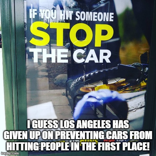 Los Angeles has lowered their traffic safety standards | I GUESS LOS ANGELES HAS GIVEN UP ON PREVENTING CARS FROM HITTING PEOPLE IN THE FIRST PLACE! | image tagged in public service announcement,los angeles,bus shelter,lowering your standards,dark humor,endhitandruns | made w/ Imgflip meme maker