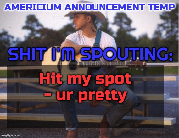 I’m using this temp for a reason | Hit my spot - ur pretty | image tagged in very good looking temp | made w/ Imgflip meme maker