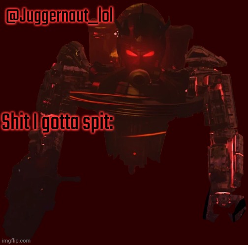 astro juggernaut | @Juggernaut_lol Shit I gotta spit: | image tagged in astro juggernaut | made w/ Imgflip meme maker