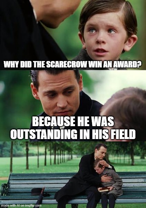 Finding Neverland Meme | WHY DID THE SCARECROW WIN AN AWARD? BECAUSE HE WAS OUTSTANDING IN HIS FIELD | image tagged in memes,finding neverland | made w/ Imgflip meme maker