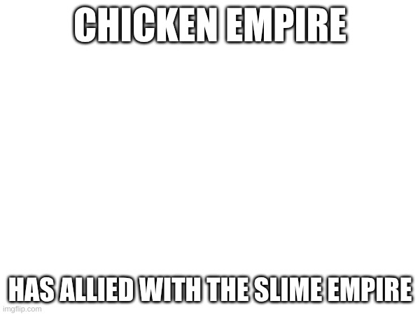 The what? -Astro | CHICKEN EMPIRE; HAS ALLIED WITH THE SLIME EMPIRE | made w/ Imgflip meme maker