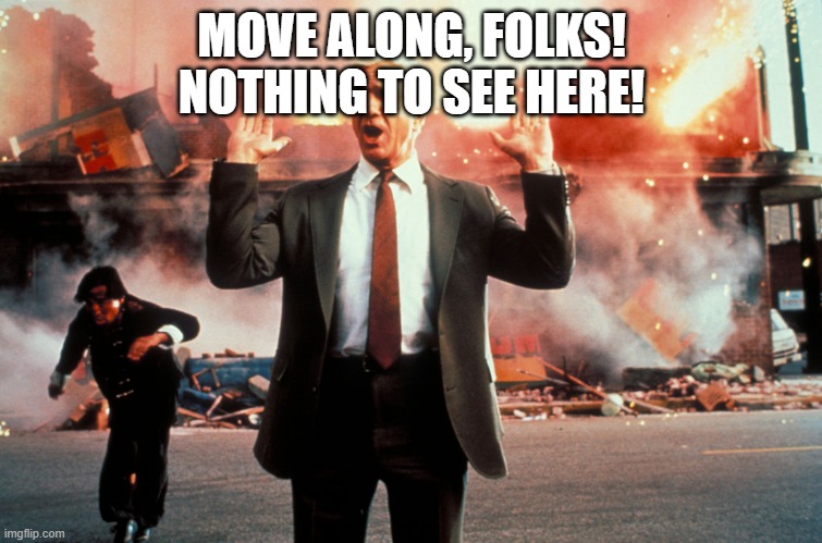 Nothing to see here | MOVE ALONG, FOLKS! NOTHING TO SEE HERE! | image tagged in nothing to see here | made w/ Imgflip meme maker