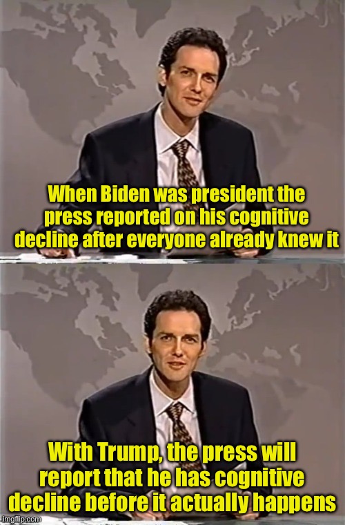 Our biased media at work | When Biden was president the press reported on his cognitive decline after everyone already knew it; With Trump, the press will report that he has cognitive decline before it actually happens | image tagged in weekend update with norm,cognitive dissonance,liberal hypocrisy,biased media | made w/ Imgflip meme maker