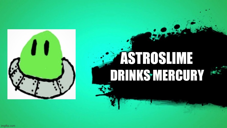 Tastes pretty good | ASTROSLIME; DRINKS MERCURY | image tagged in everyone joins the battle | made w/ Imgflip meme maker