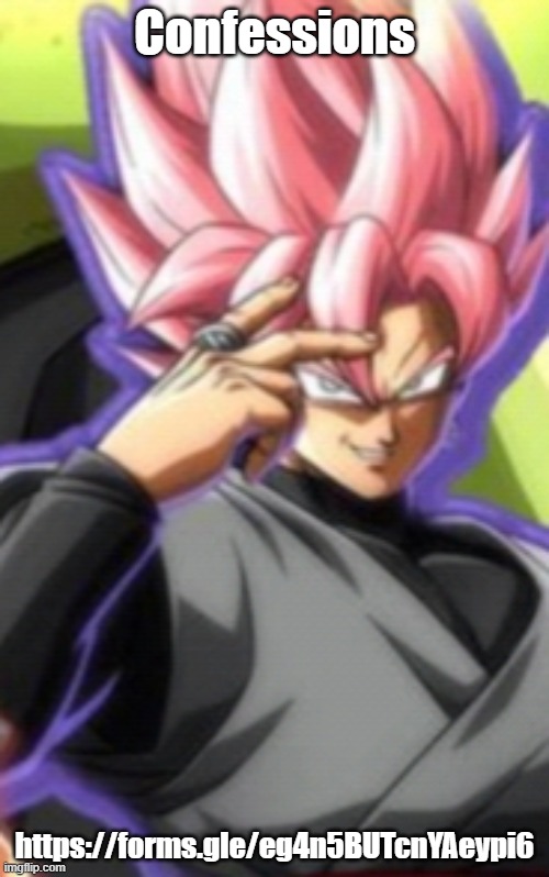 Smart goku black | Confessions; https://forms.gle/eg4n5BUTcnYAeypi6 | image tagged in smart goku black | made w/ Imgflip meme maker