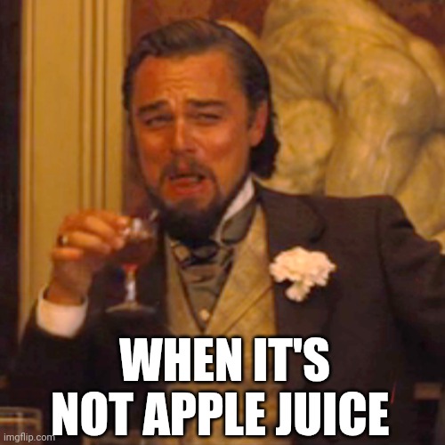Laughing Leo | WHEN IT'S NOT APPLE JUICE | image tagged in memes,laughing leo | made w/ Imgflip meme maker