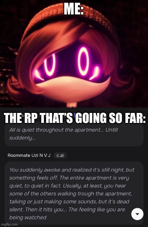 C.ai MD RP scare (PART 1) | ME:; THE RP THAT’S GOING SO FAR: | image tagged in uzi shocked in horror,character ai,murder drones,oh no,why are you reading the tags | made w/ Imgflip meme maker