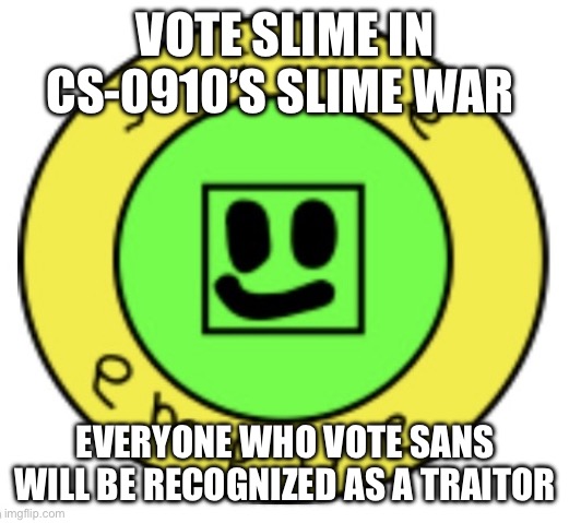 In the ut stream | VOTE SLIME IN CS-0910’S SLIME WAR; EVERYONE WHO VOTE SANS WILL BE RECOGNIZED AS A TRAITOR | image tagged in the slime empire | made w/ Imgflip meme maker