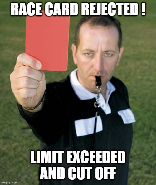 Red Card | RACE CARD REJECTED ! LIMIT EXCEEDED AND CUT OFF | image tagged in red card | made w/ Imgflip meme maker